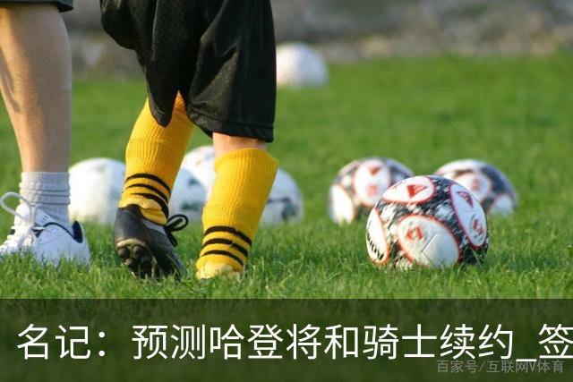 名记：预测哈登将和骑士续约 签下两年6500万-7000万美元的新合同